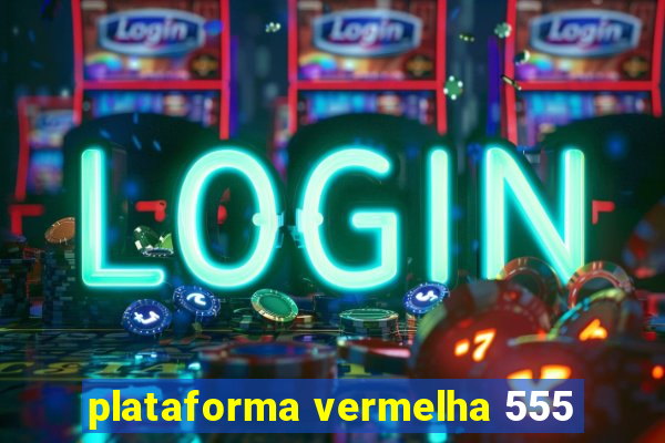 plataforma vermelha 555